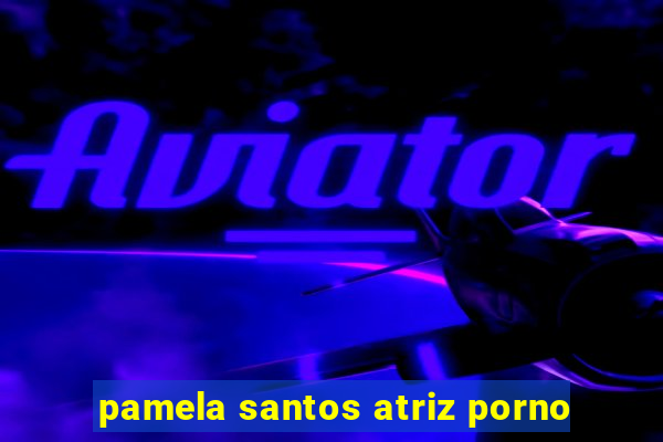 pamela santos atriz porno